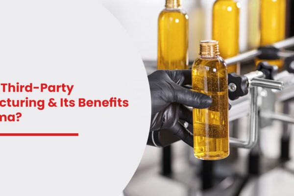 What is Third-Party Manufacturing & Its Benefits in Pharma?